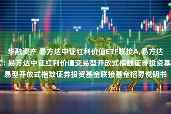 华融资产 易方达中证红利价值ETF联接A,易方达中证红利价值ETF联接C: 易方达中证红利价值交易型开放式指数证券投资基金联接基金招募说明书